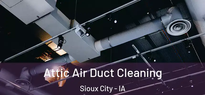 Attic Air Duct Cleaning Sioux City - IA