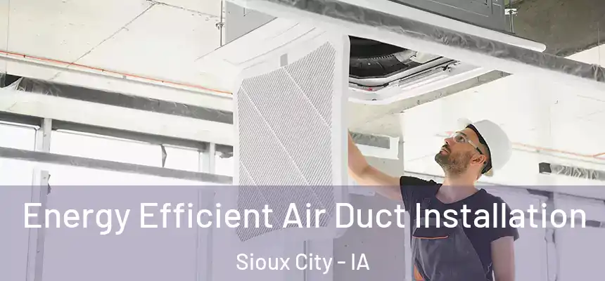  Energy Efficient Air Duct Installation Sioux City - IA