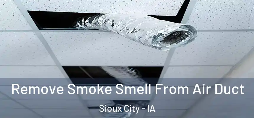  Remove Smoke Smell From Air Duct Sioux City - IA